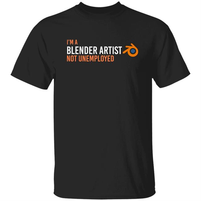 I'm A Blender Artist Not Unemployed Shirt Thebackstreetnet
