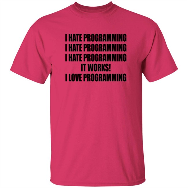 I Hate Programming I Love Programming Shirt I Hate Programming I Love Programming Shirt