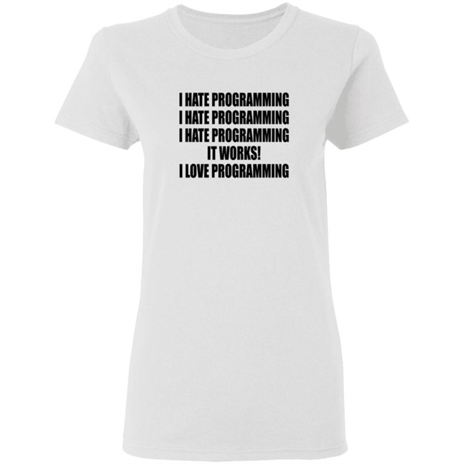 I Hate Programming I Love Programming Shirt I Hate Programming I Love Programming Shirt