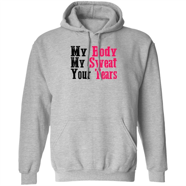My Body My Sweat Your Tears Hoodie