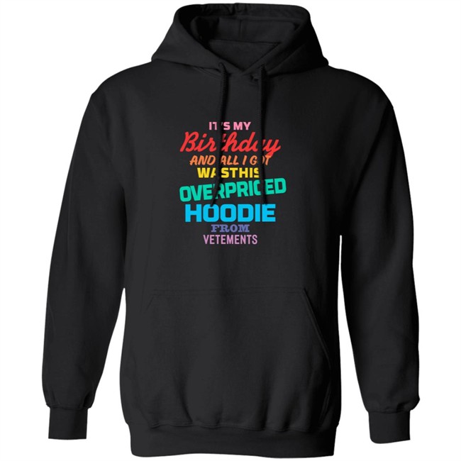Vetements Black Overpriced Birthday Hoodie Rockstarjln It's My Birthday And All I Got Was This Overpriced Hoodie