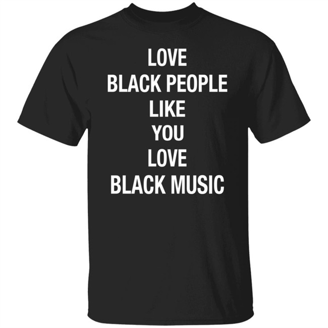 Braxton Cook Love Black People Like You Love Black Music T Shirt
