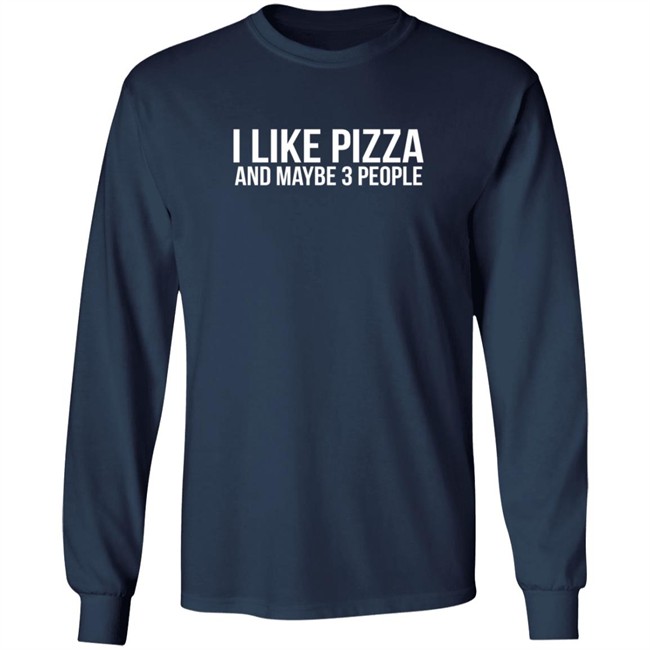 I Like Pizza and Maybe 3 People Shirt I Like Pizza and Maybe 3 People Shirt