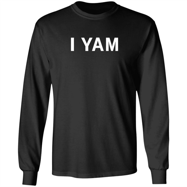 I Yam Long Sleeve T Shirt I Yam Long Sleeve T Shirt