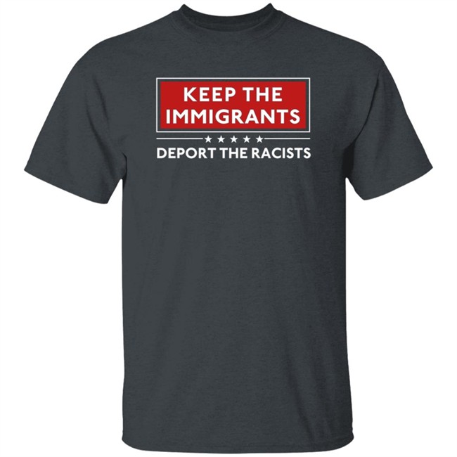 Keep The Immigrants Deport The Racists T Shirt Keep The Immigrants Deport The Racists T Shirt