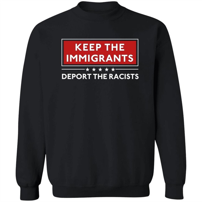 Keep The Immigrants Deport The Racists T Shirt Keep The Immigrants Deport The Racists T Shirt