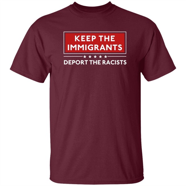 Keep The Immigrants Deport The Racists T Shirt Keep The Immigrants Deport The Racists T Shirt