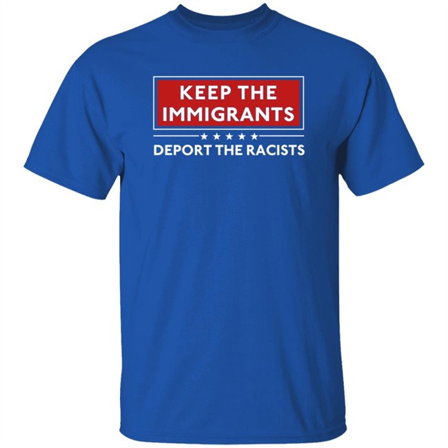 Keep The Immigrants Deport The Racists T Shirt Keep The Immigrants Deport The Racists T Shirt