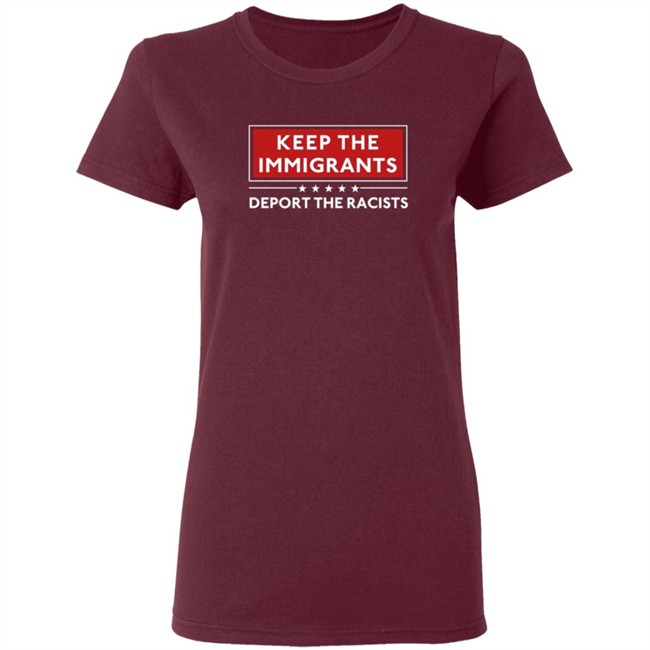 Keep The Immigrants Deport The Racists T Shirt Keep The Immigrants Deport The Racists T Shirt