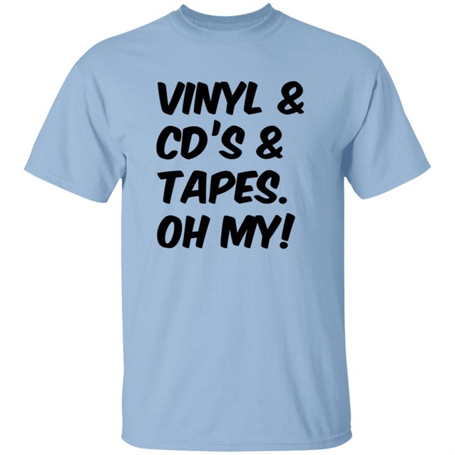 Vinyl and Cd's And Tapes Oh My Shirt Vinyl and Cd's And Tapes Oh My Shirt