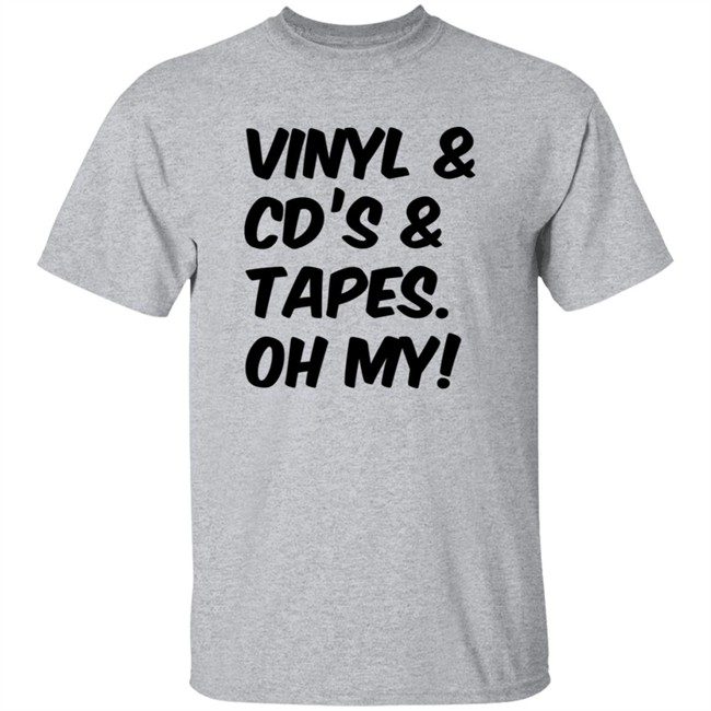 Vinyl and Cd's And Tapes Oh My Shirt Vinyl and Cd's And Tapes Oh My Shirt