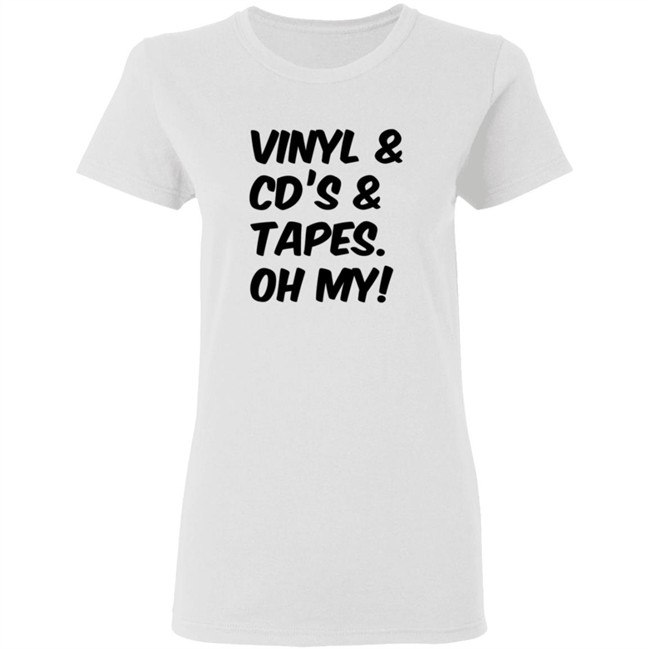 Vinyl and Cd's And Tapes Oh My Shirt Vinyl and Cd's And Tapes Oh My Shirt