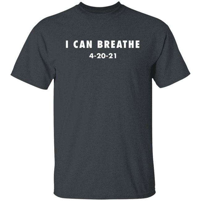 I Can Breathe 4-20-21 Shirt I Can Breathe 4-20-21 Shirt