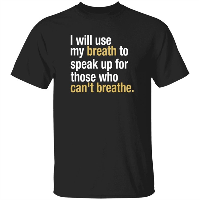 I Will Use My Breath To Speak Up For Those Who Can’t Breathe Tee Shirt