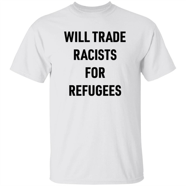 Will Trade Racists For Refugees T Shirt Brown Eyed Susan Smc429