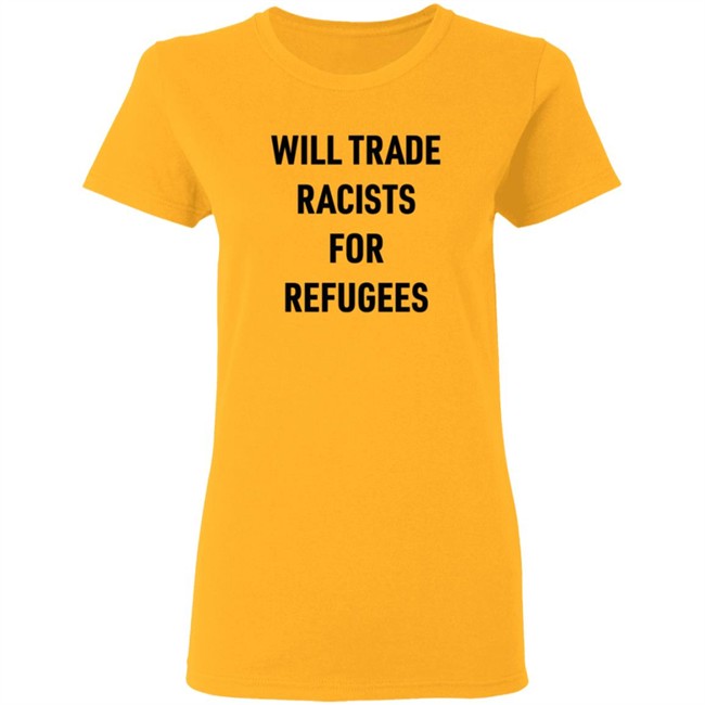 Will Trade Racists For Refugees T Shirt Brown Eyed Susan Smc429 Will Trade Racists For Refugees T Shirt Brown Eyed Susan Smc429