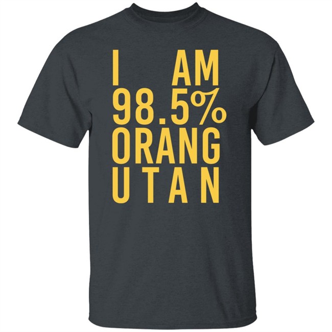 I Am 98.5 % Orang Utan T Shirt Troy Simpson I Am 98.5 % Orang Utan T Shirt Troy Simpson
