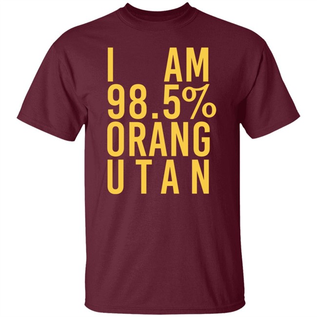 I Am 98.5 % Orang Utan T Shirt Troy Simpson I Am 98.5 % Orang Utan T Shirt Troy Simpson