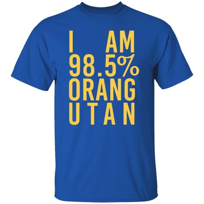 I Am 98.5 % Orang Utan T Shirt Troy Simpson I Am 98.5 % Orang Utan T Shirt Troy Simpson