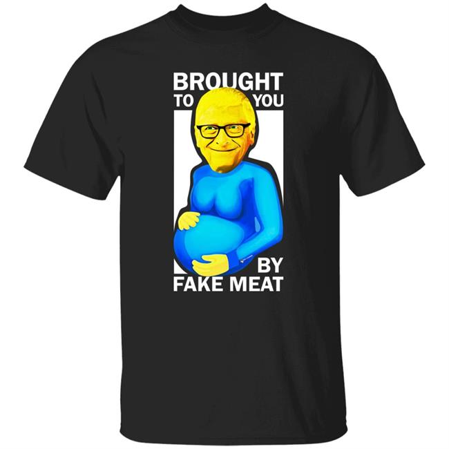 Bill Gates Brought To You By Fake Meat Special Man Special Shirt We Are Change Merch