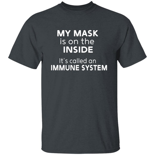 My Mask Is On The Inside It's Called An Immune System Shirt Mikev322 My Mask Is On The Inside It's Called An Immune System Shirt Mikev322