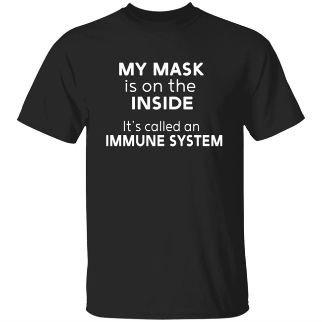 My Mask Is On The Inside It's Called An Immune System Shirt Mikev322 My Mask Is On The Inside It's Called An Immune System Shirt Mikev322