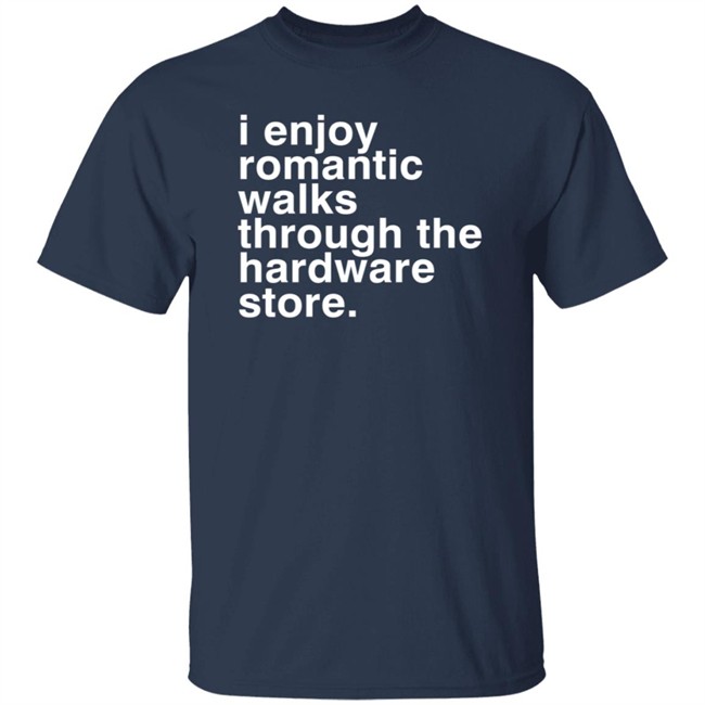 I Enjoy Romantic Walks Through The Hardware Store Shirt Christian Janeway I Enjoy Romantic Walks Through The Hardware Store Shirt Christian Janeway