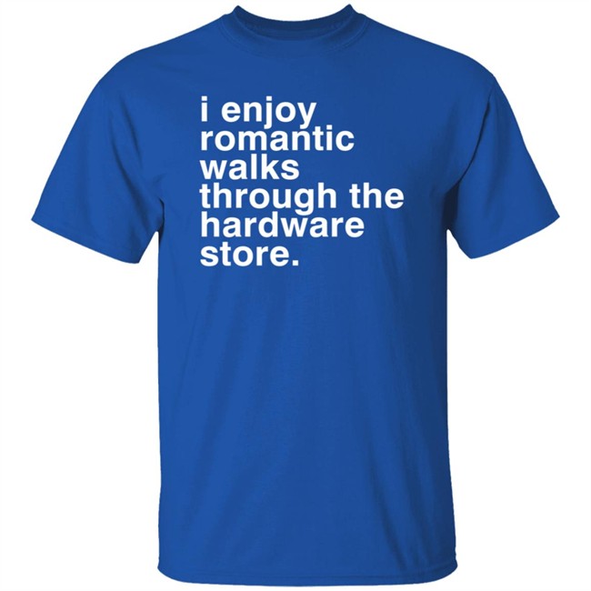 I Enjoy Romantic Walks Through The Hardware Store Shirt Christian Janeway I Enjoy Romantic Walks Through The Hardware Store Shirt Christian Janeway