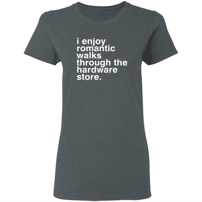 I Enjoy Romantic Walks Through The Hardware Store Shirt Christian Janeway I Enjoy Romantic Walks Through The Hardware Store Shirt Christian Janeway