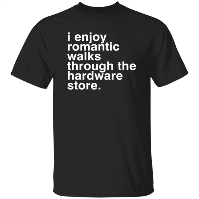 I Enjoy Romantic Walks Through The Hardware Store Shirt Christian Janeway I Enjoy Romantic Walks Through The Hardware Store Shirt Christian Janeway