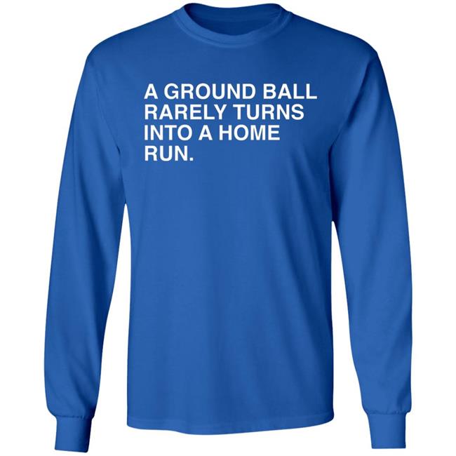 Obvious Shirts Store Merch A Ground Ball Rarely Turns Into A Home Run Shirt Obvious Shirts Store Merch A Ground Ball Rarely Turns Into A Home Run Shirt