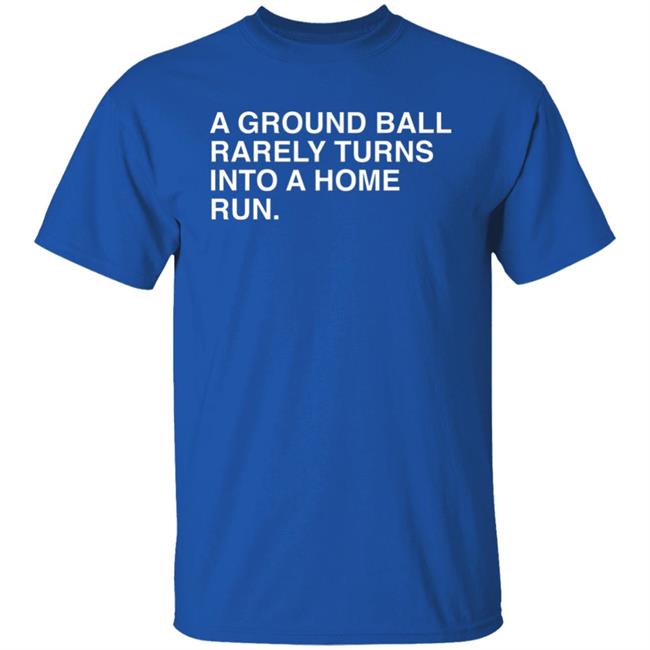 Obvious Shirts Store Merch A Ground Ball Rarely Turns Into A Home Run Shirt