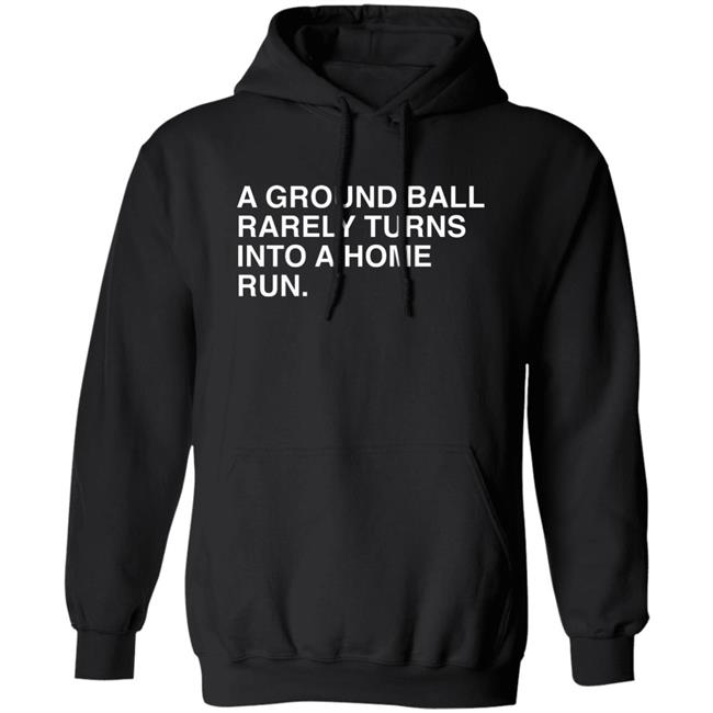 Obvious Shirts Store Merch A Ground Ball Rarely Turns Into A Home Run Shirt Obvious Shirts Store Merch A Ground Ball Rarely Turns Into A Home Run Shirt