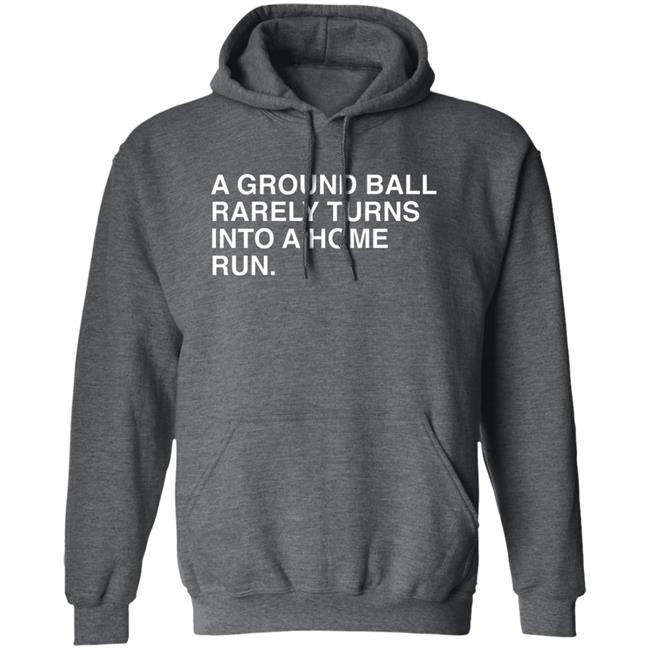 Obvious Shirts Store Merch A Ground Ball Rarely Turns Into A Home Run Shirt Obvious Shirts Store Merch A Ground Ball Rarely Turns Into A Home Run Shirt