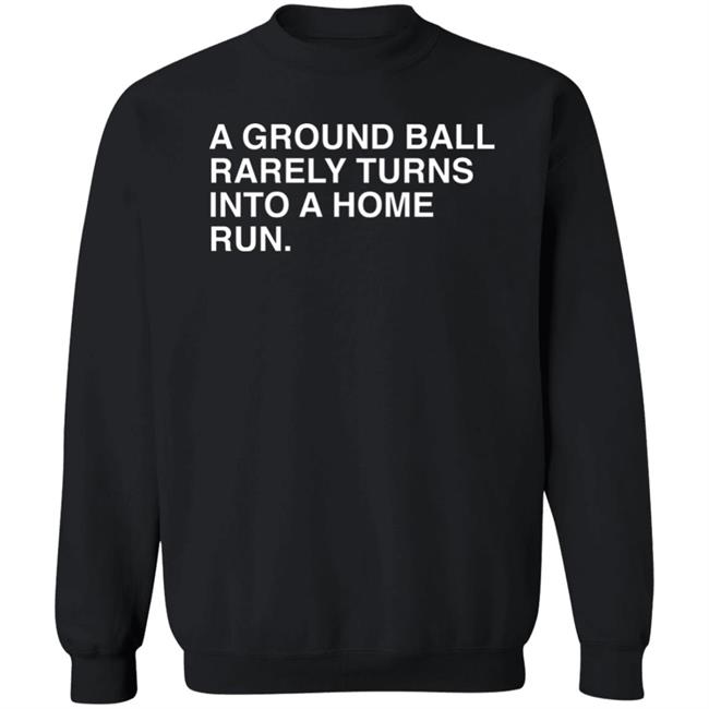 Obvious Shirts Store Merch A Ground Ball Rarely Turns Into A Home Run Shirt Obvious Shirts Store Merch A Ground Ball Rarely Turns Into A Home Run Shirt