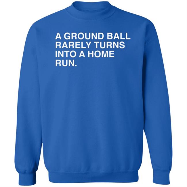 Obvious Shirts Store Merch A Ground Ball Rarely Turns Into A Home Run Shirt Obvious Shirts Store Merch A Ground Ball Rarely Turns Into A Home Run Shirt