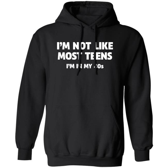 I'm Not Like Most Teens I'm In My 40S Shirt I'm Not Like Most Teens I'm In My 40S Shirt
