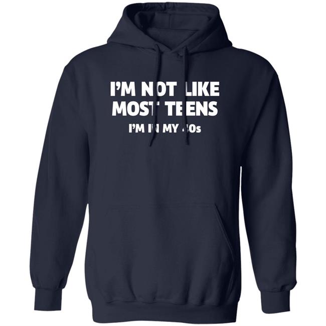 I'm Not Like Most Teens I'm In My 40S Shirt I'm Not Like Most Teens I'm In My 40S Shirt