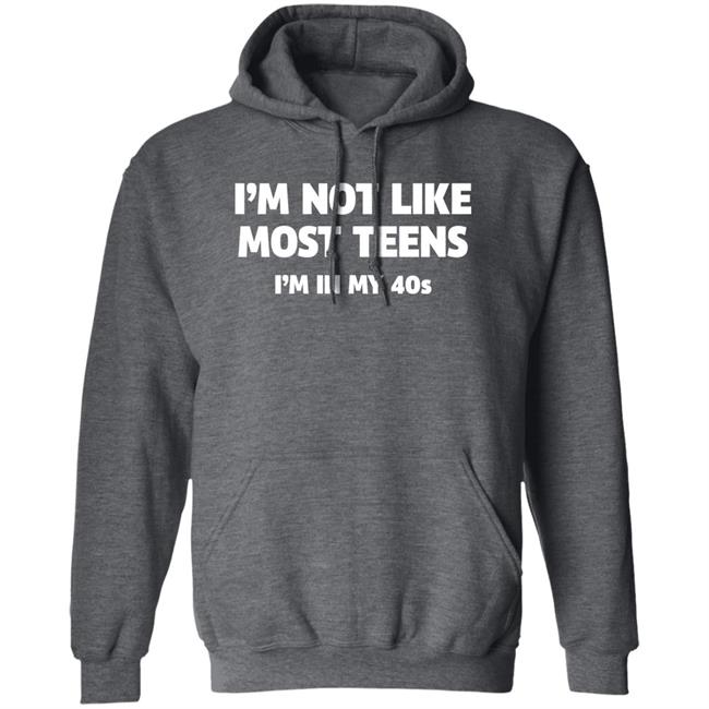 I'm Not Like Most Teens I'm In My 40S Shirt I'm Not Like Most Teens I'm In My 40S Shirt