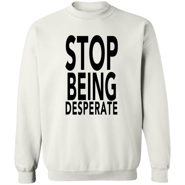 Stop Being Desperate Shirt Paris Hilton Stop Being Desperate Shirt Paris Hilton