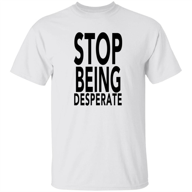 Stop Being Desperate Shirt Paris Hilton