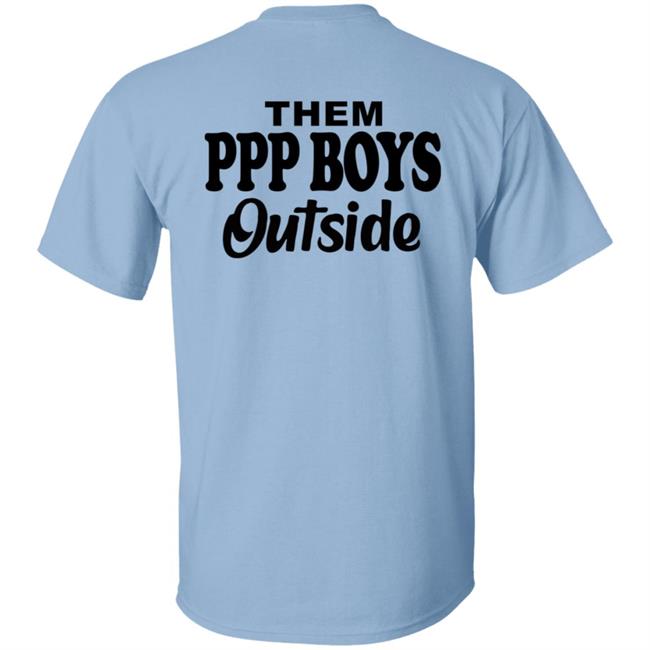 Them Ppp Boys Outside Shirt Cjgfx Them Ppp Boys Outside Shirt Cjgfx