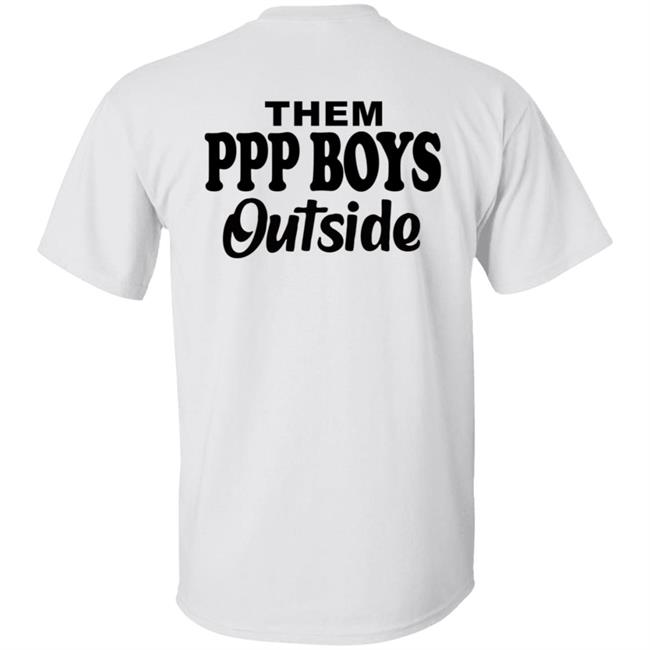 Them Ppp Boys Outside Shirt Cjgfx Them Ppp Boys Outside Shirt Cjgfx