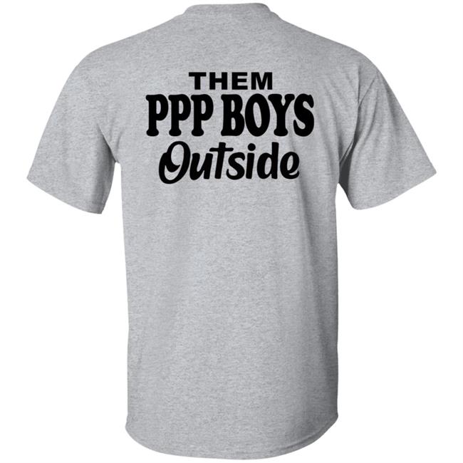 Them Ppp Boys Outside Shirt Cjgfx Them Ppp Boys Outside Shirt Cjgfx
