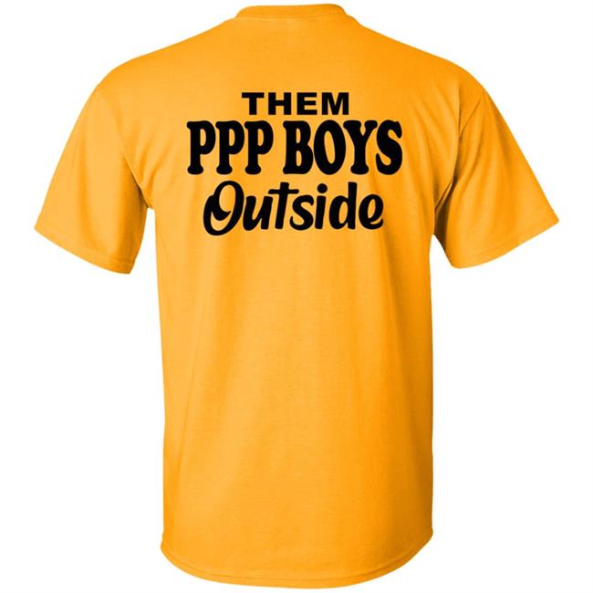 Them Ppp Boys Outside Shirt Cjgfx Them Ppp Boys Outside Shirt Cjgfx
