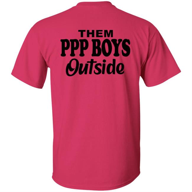 Them Ppp Boys Outside Shirt Cjgfx Them Ppp Boys Outside Shirt Cjgfx