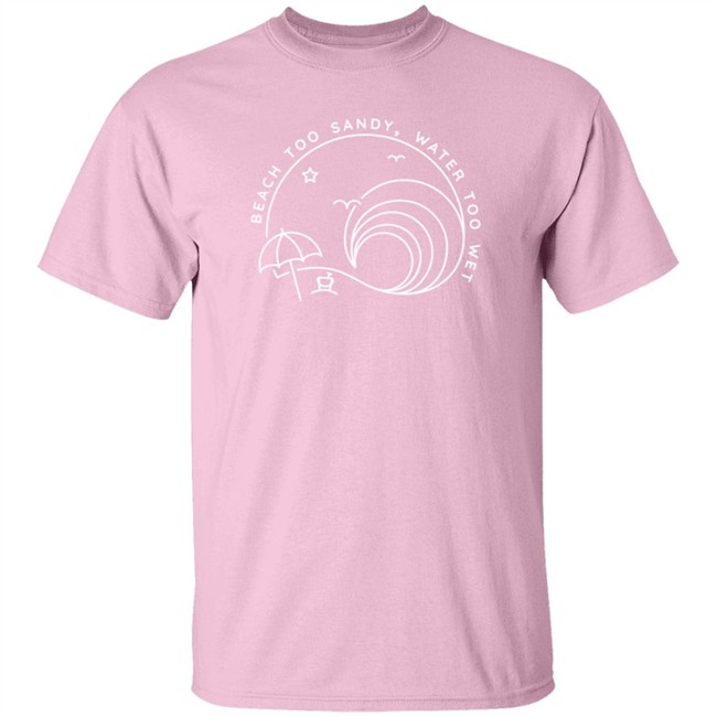 Beach Too Sandy Merch Beach Too Sandy Water Too Wet Logo Shirt pink