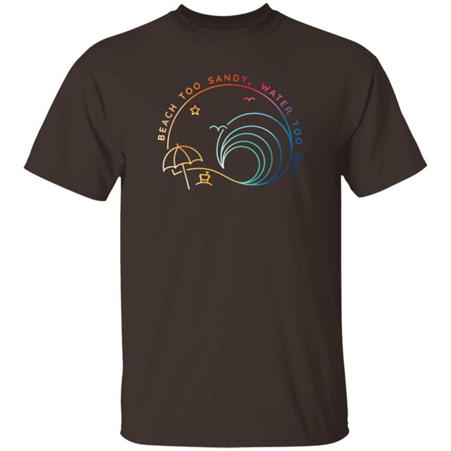 Beach Too Sandy Merch Water Too Wet Logo Shirt