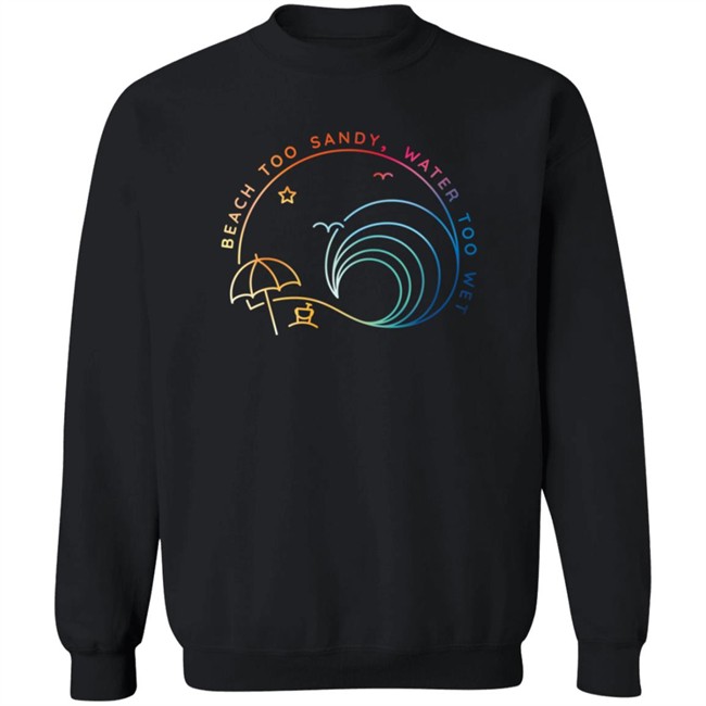 Beach Too Sandy Merch Water Too Wet Logo Shirt Beach Too Sandy Merch Water Too Wet Logo Shirt