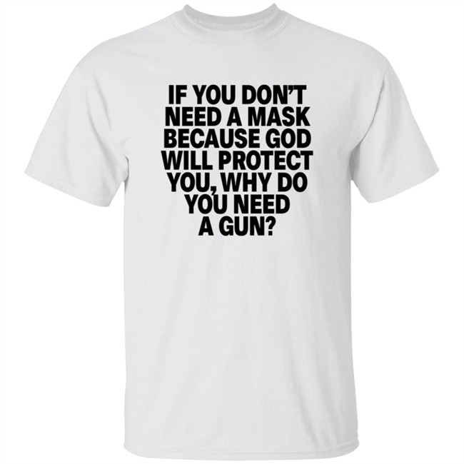 If You Don't Need A Mask Because God Will Protect You Why Do You Need A Gun T Shirt Rbisrb